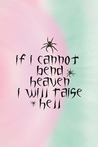 if I Cannot Bend Heaven I Will Raise Hell