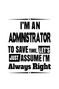 I'm An Administrator To Save Time, Let's Assume That I'm Always Right