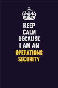Keep calm Because I Am An Operations Security