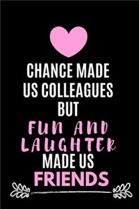 Chance Made Us Colleagues But Fun And Laughter Made Us Friends