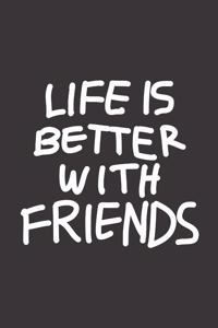 Life Is Better With Friends