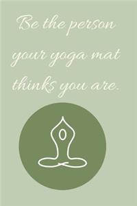 Be the person your yoga mat thinks you are.