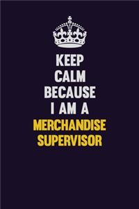 Keep Calm Because I Am A Merchandise Supervisor
