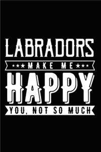 Labradors Make Me Happy You, Not So Much: Funny Labrador lined journal gifts. Best Lined Journal gifts For Labrador Lovers. This Cute Dog Lined Journal Gifts includes 100 pages to take notes