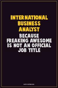 International Business Analyst, Because Freaking Awesome Is Not An Official Job Title