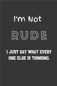 I'm not Rude I just say what every one else is thinking