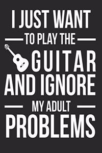I just want to play the guitar and ignore my adult problems Guitar Tabs Tablature Guitarist Guitar Player Notebook