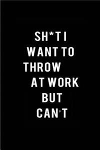 Shit I Want to Throw at Work but Can't