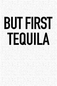 But First Tequila