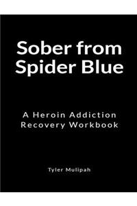 Sober from Spider Blue: A Heroin Addiction Recovery Workbook