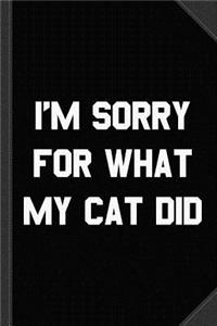 I'm Sorry for What My Cat Did Journal Notebook