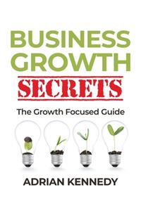 Business Growth Secrets: A Growth Focused Guide