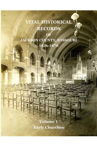 Vital Historical Records of Jackson County, Missouri: Volume 1: Early Churches