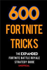 600 Fortnite Tricks: The Expanded Fortnite Battle Royale Strategy Guide