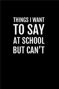 Things I Want to Say at School But Can't