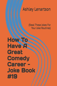 How To Have A Great Comedy Career - Joke Book #19