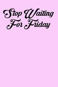 Stop Waiting for Friday