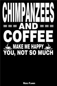 Chimpanzees and Coffee Make Me Happy You, Not So Much Weekly Planner