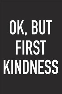 Ok, But First Kindness