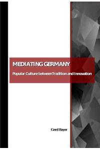 Mediating Germany: Popular Culture Between Tradition and Innovation