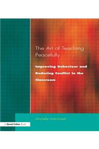 Art of Teaching Peacefully: Improving Behavior and Reducing Conflict in the Classroom