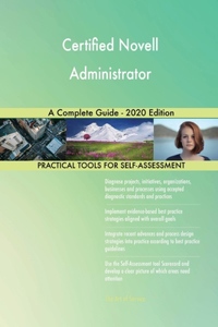 Certified Novell Administrator A Complete Guide - 2020 Edition
