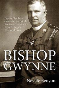 Bishop Gwynne: Deputy Chaplain-General to the British Armies on the Western Front During the First World War