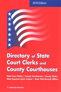 Directory of State Court Clerks and County Courthouses 2015 Edition: State Court Clerks, County Courthouses, State Court Web Sites