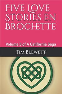 Five Love Stories en Brochette: Volume 5 of A Caiifornia Saga