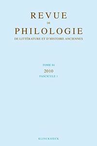 Revue de Philologie, de Litterature Et d'Histoire Anciennes Volume 84