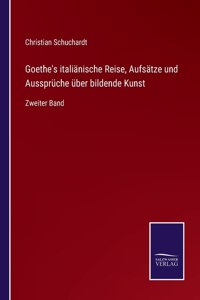 Goethe's italiänische Reise, Aufsätze und Aussprüche über bildende Kunst