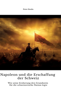 Napoleon und die Erschaffung der Schweiz