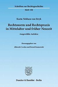 Rechtsnorm Und Rechtspraxis in Mittelalter Und Fruher Neuzeit