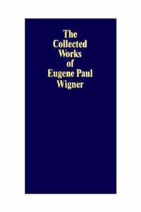Collected Works of Eugene Paul Wigner