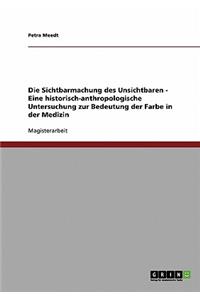 Die Sichtbarmachung Des Unsichtbaren. Eine Historisch-Anthropologische Untersuchung Zur Bedeutung Der Farbe in Der Medizin