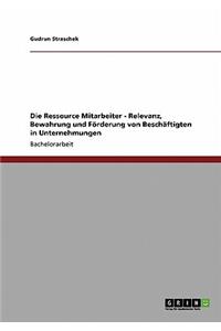 Ressource Mitarbeiter. Relevanz, Bewahrung und Förderung von Beschäftigten in Unternehmen