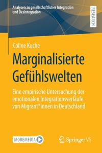 Marginalisierte Gefühlswelten: Eine Empirische Untersuchung Der Emotionalen Integrationsverläufe Von Migrant*innen in Deutschland