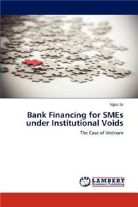 Bank Financing for SMEs under Institutional Voids