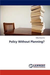 Policy Without Planning?