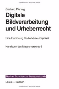 Digitale Bildverarbeitung Und Urheberrecht: Eine Einfuhrung Fur Die Museumspraxis