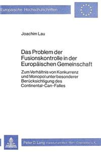 Das Problem der Fusionskontrolle in der Europaeischen Gemeinschaft: Zum Verhaeltnis Von Konkurrenz Und Monopol Unter Besonderer Beruecksichtigung Des Continental-Can-Falles