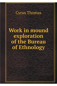 Work in mound exploration of the Bureau of Ethnology