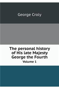 The personal history of His late Majesty George the Fourth Volume 1