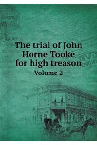 The Trial of John Horne Tooke for High Treason Volume 2