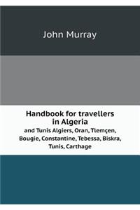 Handbook for travellers in Algeria and Tunis Algiers, Oran, Tlemçen, Bougie, Constantine, Tebessa, Biskra, Tunis, Carthage