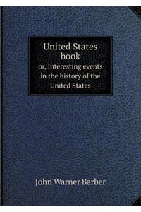 United States Book Or, Interesting Events in the History of the United States