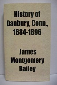 History of Danbury, Conn., 1684-1896