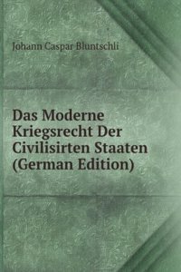 Das Moderne Kriegsrecht Der Civilisirten Staaten (German Edition)