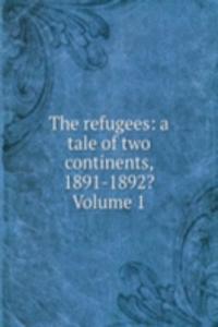 refugees: a tale of two continents, 1891-1892? Volume 1