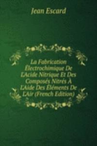La Fabrication Electrochimique De L'Acide Nitrique Et Des Composes Nitres A L'Aide Des Elements De L'Air (French Edition)